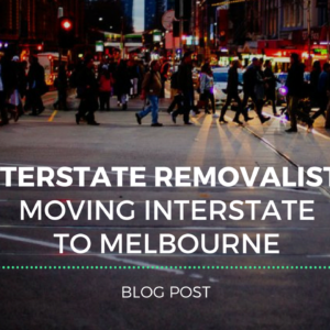 Interstate Removalists: Moving Interstate to Melbourne
