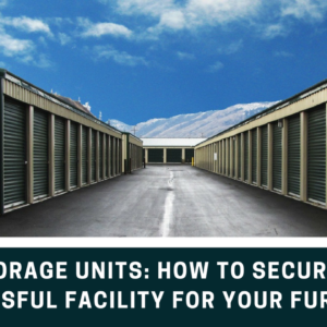 storage units how to secure a successful facility for your furniture